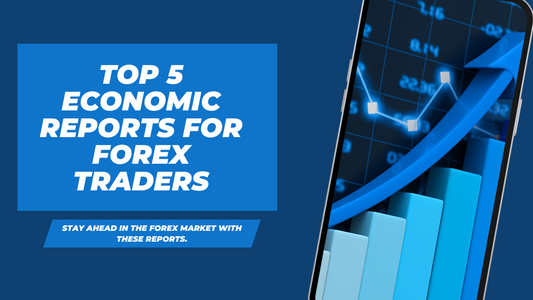 Top 5 Economic Reports that Every Forex Trader Should Follow