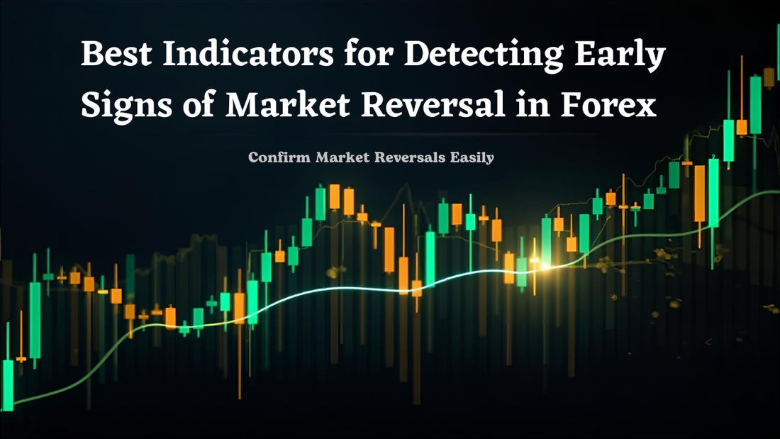 Best Indicators for Detecting Early Signs of Market Reversal in Forex