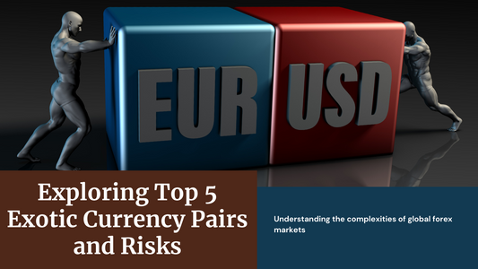 Top 5 Exotic Currency Pairs and Their Risks