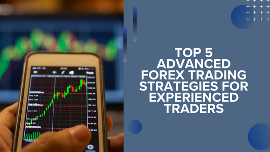 Top 5 Advanced Forex Trading Strategies for Experienced Traders