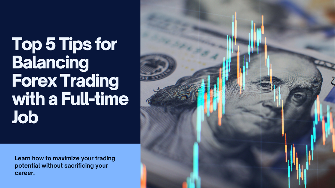Top 5 Tips for Balancing Forex Trading with a Full-Time Job