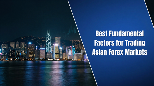Best Fundamental Factors for Trading Asian Forex Markets