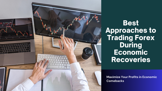 Best Approaches to Trading Forex During Economic Recoveries