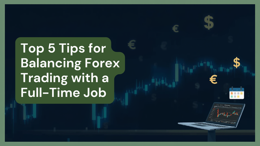 Top 5 Tips for Balancing Forex Trading with a Full-Time Job