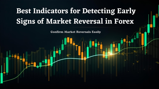 Best Indicators for Detecting Early Signs of Market Reversal in Forex