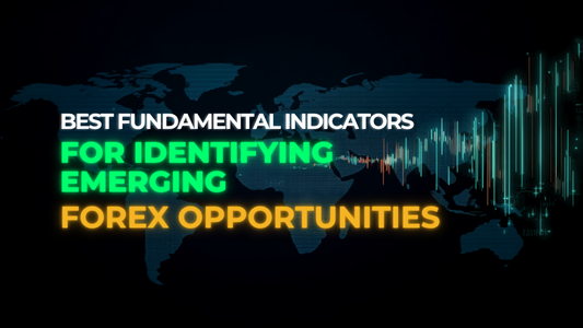 Best Fundamental Indicators for Identifying Emerging Forex Opportunities