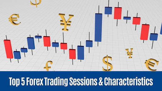 Top 5 Forex Trading Sessions and Their Characteristics