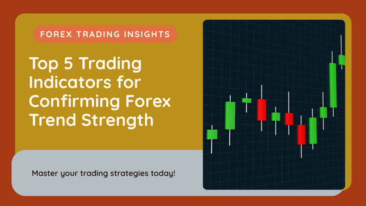 Top 5 Trading Indicators for Confirming Forex Trend Strength