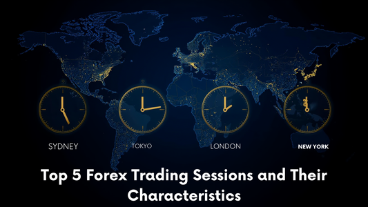 Top 5 Forex Trading Sessions and Their Characteristics