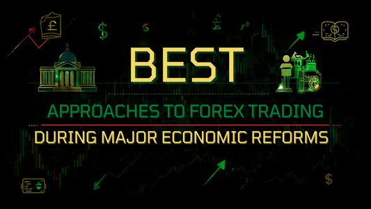 Best Approaches to Forex Trading During Major Economic Reforms