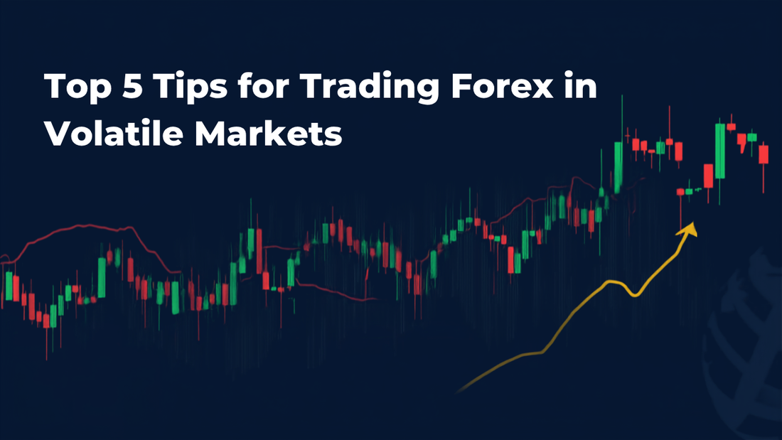 Top 5 Tips for Trading Forex in Volatile Markets