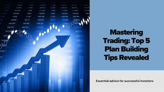 Top 5 Tips for Building a Trading Plan