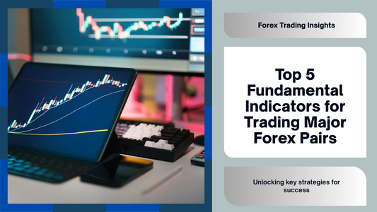 Top 5 Fundamental Indicators for Trading Major Forex Pairs