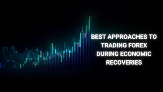 Best Approaches to Trading Forex During Economic Recoveries