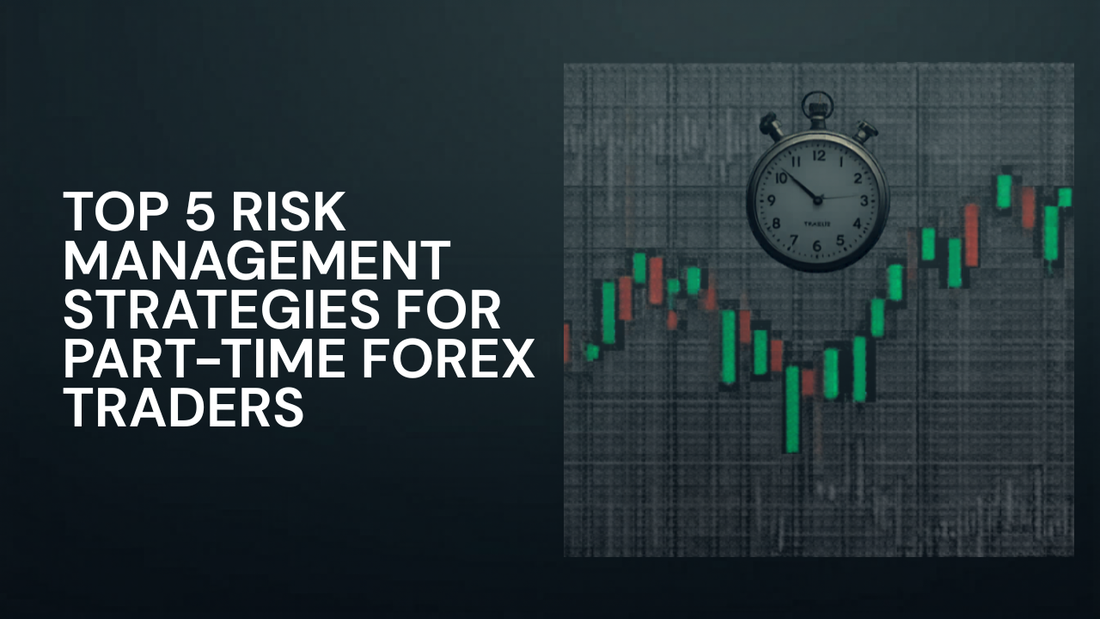 Top 5 Risk Management Strategies for Part-Time Forex Traders