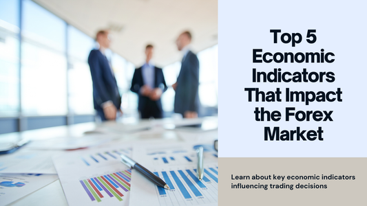 Top 5 Economic Indicators That Impact the Forex Market