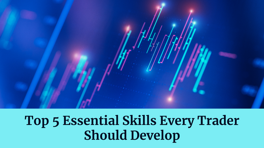 Top 5 Essential Skills Every Trader Should Develop