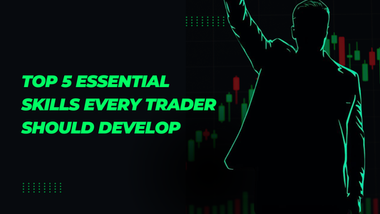 Top 5 Essential Skills Every Trader Should Develop