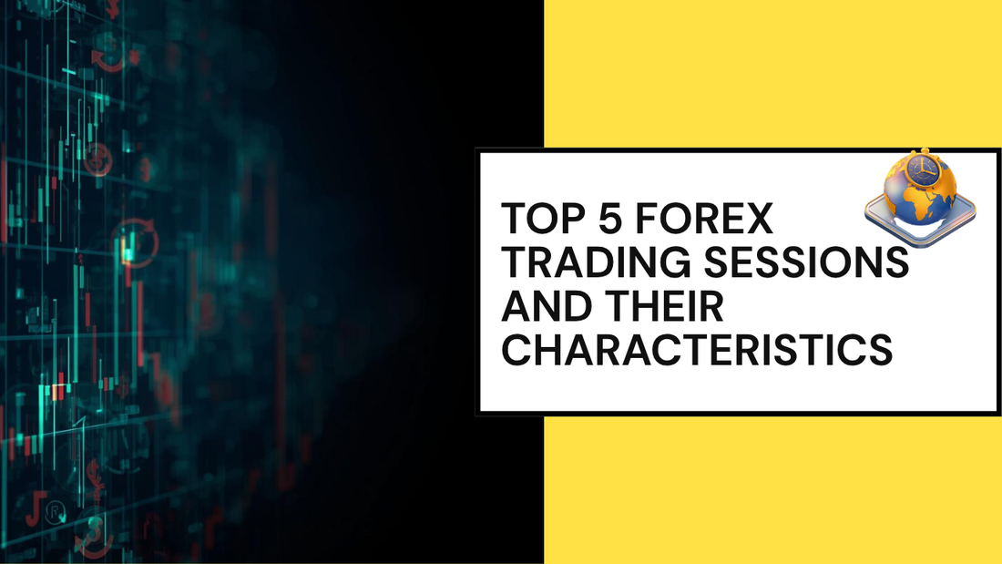 Top 5 Forex Trading Sessions and Their Characteristics