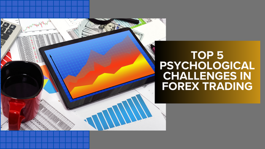 Top 5 Psychological Challenges in Forex Trading and How to Overcome Them