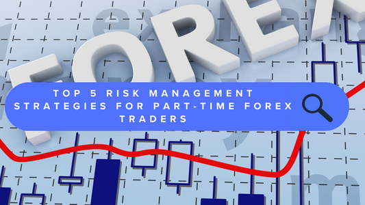 Top 5 Risk Management Strategies for Part-Time Forex Traders