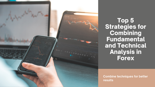 Top 5 Strategies for Combining Fundamental and Technical Analysis in Forex