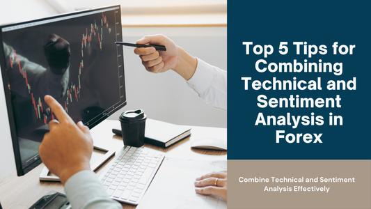 Top 5 Tips for Combining Technical and Sentiment Analysis in Forex