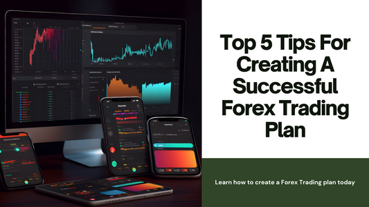 Top 5 Tips for Creating a Successful Forex Trading Plan