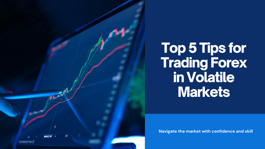 Top 5 Tips for Trading Forex in Volatile Markets