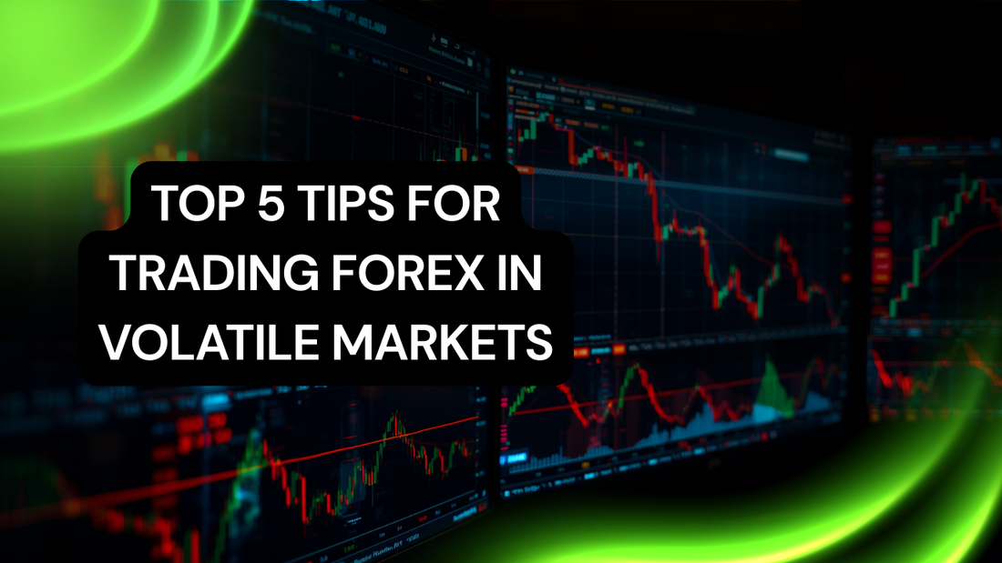 Top 5 Tips for Trading Forex in Volatile Markets