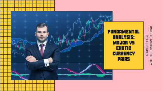 The Fundamentals of Major vs. Exotic Currency Pairs