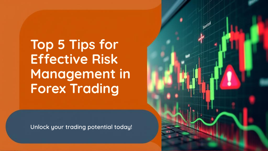 Top 5 Tips for Effective Risk Management in Forex Trading