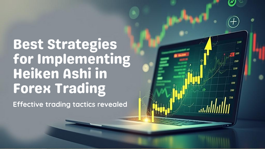 Best Strategies for Implementing Heiken Ashi in Forex Trading