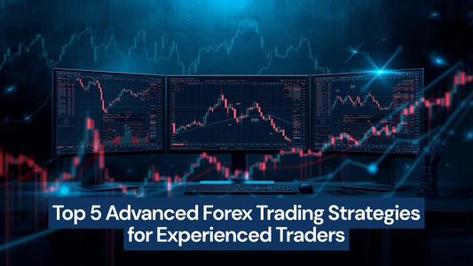 Top 5 Advanced Forex Trading Strategies for Experienced Traders