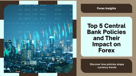 Top 5 Central Bank Policies and Their Impact on Forex
