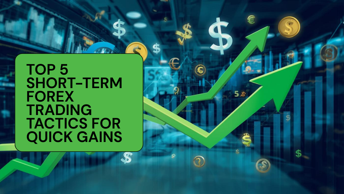 Top 5 Short-Term Forex Trading Tactics for Quick Gains
