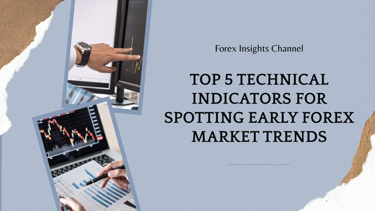 Top 5 Technical Indicators for Spotting Early Forex Market Trends