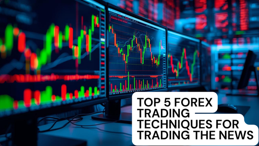 Top 5 Forex Trading Techniques for Trading the News