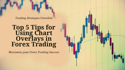 Top 5 Tips for Using Chart Overlays in Forex Trading