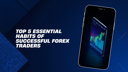 Top 5 Essential Habits of Successful Forex Traders